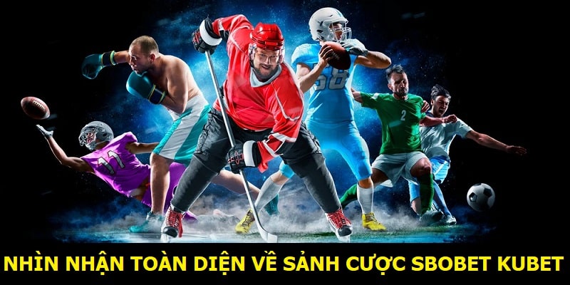 Các ưu điểm nổi trội của sảnh SBOBET Kubet