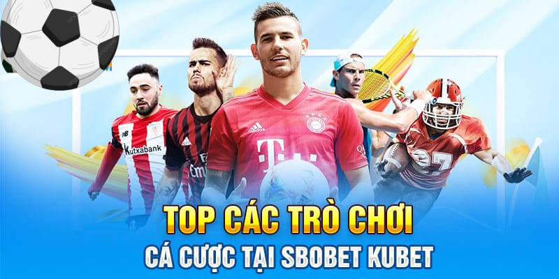 Các loại hình cá cược hấp dẫn tại sảnh SBOBET Kubet