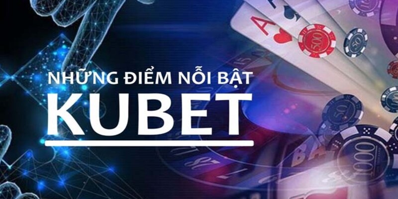 App Kubet có những ưu điểm độc quyền cho người chơi