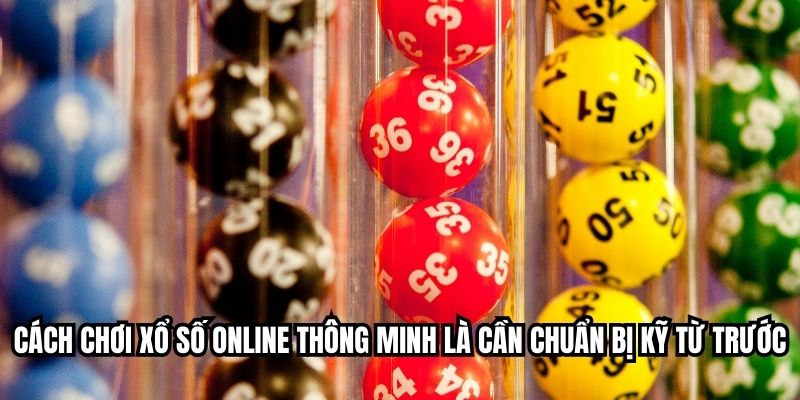 Cách chơi xổ số online thông minh là cần chuẩn bị kỹ từ trước