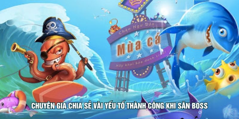 Chuyên gia chia sẻ vài yếu tố thành công khi săn boss